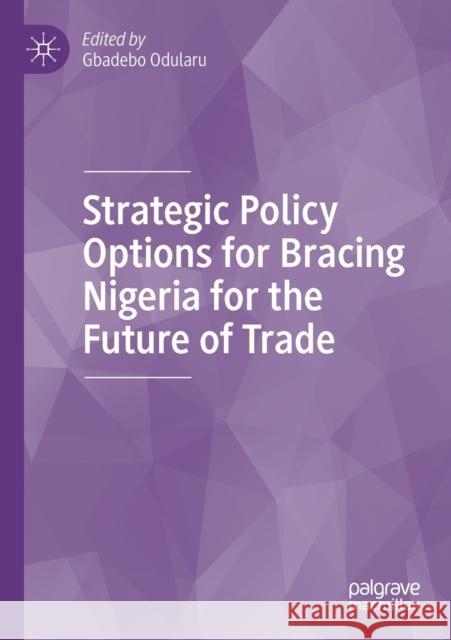 Strategic Policy Options for Bracing Nigeria for the Future of Trade Gbadebo Odularu 9783030345549