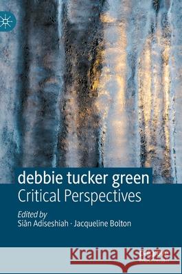 Debbie Tucker Green: Critical Perspectives Adiseshiah, Siân 9783030345808 Palgrave MacMillan