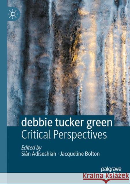 Debbie Tucker Green: Critical Perspectives Si Adiseshiah Jacqueline Bolton 9783030345839 Palgrave MacMillan