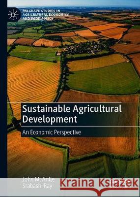 Sustainable Agricultural Development: An Economic Perspective Antle, John M. 9783030345983 Palgrave MacMillan