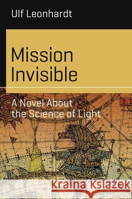 Mission Invisible: A Novel about the Science of Light Leonhardt, Ulf 9783030346331 Springer