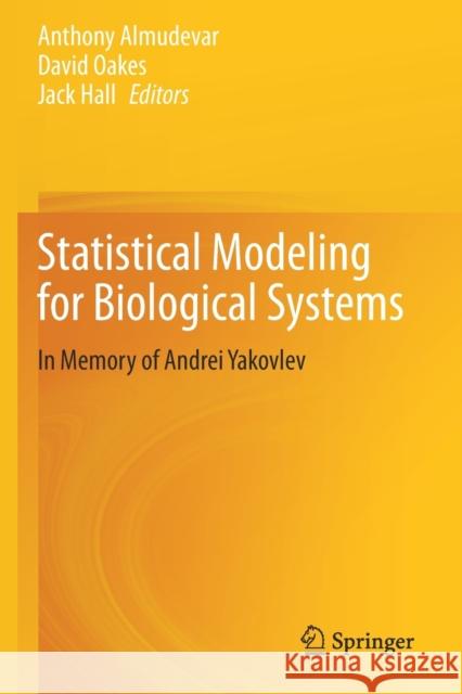 Statistical Modeling for Biological Systems: In Memory of Andrei Yakovlev Anthony Almudevar David Oakes Jack Hall 9783030346775 Springer