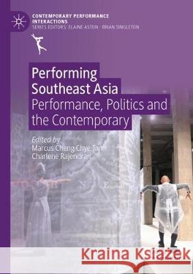 Performing Southeast Asia: Performance, Politics and the Contemporary Marcus Cheng Chye Tan Charlene Rajendran 9783030346881 Palgrave MacMillan