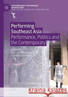 Performing Southeast Asia: Performance, Politics and the Contemporary Marcus Cheng Chye Tan Charlene Rajendran 9783030346881