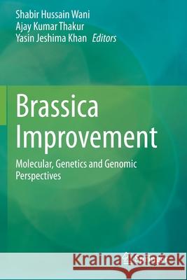 Brassica Improvement: Molecular, Genetics and Genomic Perspectives Shabir Hussain Wani Ajay Kumar Thakur Yasin Jeshim 9783030346966