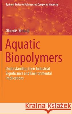 Aquatic Biopolymers: Understanding Their Industrial Significance and Environmental Implications Olatunji, Ololade 9783030347086 Springer