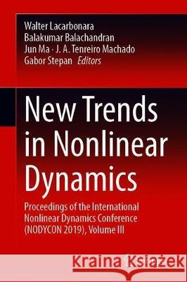 New Trends in Nonlinear Dynamics: Proceedings of the First International Nonlinear Dynamics Conference (Nodycon 2019), Volume III Lacarbonara, Walter 9783030347239 Springer