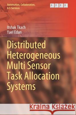 Distributed Heterogeneous Multi Sensor Task Allocation Systems Itshak Tkach Yael Edan 9783030347376