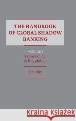 The Handbook of Global Shadow Banking, Volume I: From Policy to Regulation Nijs, Luc 9783030347420