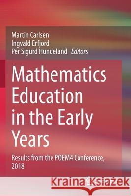 Mathematics Education in the Early Years: Results from the Poem4 Conference, 2018 Martin Carlsen Ingvald Erfjord Per Sigurd Hundeland 9783030347789