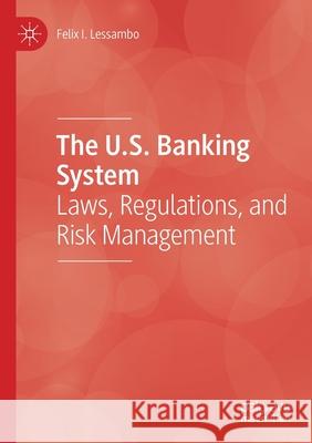The U.S. Banking System: Laws, Regulations, and Risk Management Felix I. Lessambo 9783030347949 Palgrave MacMillan