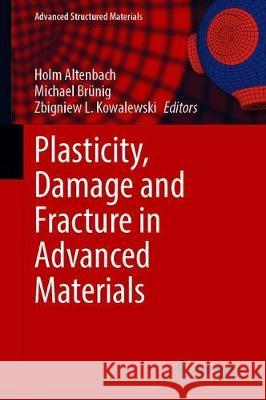 Plasticity, Damage and Fracture in Advanced Materials Holm Altenbach Michael Brunig Zbigniew L. Kowalewski 9783030348502