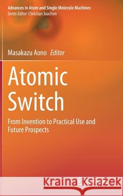 Atomic Switch: From Invention to Practical Use and Future Prospects Aono, Masakazu 9783030348748 Springer