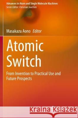 Atomic Switch: From Invention to Practical Use and Future Prospects Masakazu Aono 9783030348779 Springer