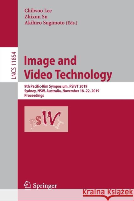 Image and Video Technology: 9th Pacific-Rim Symposium, Psivt 2019, Sydney, Nsw, Australia, November 18-22, 2019, Proceedings Lee, Chilwoo 9783030348786 Springer