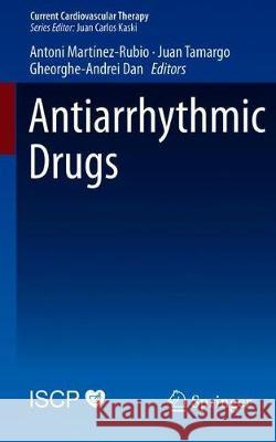 Antiarrhythmic Drugs Antoni Martinez-Rubio Juan Tamargo Gheorghe- Andrei Dan 9783030348915 Springer