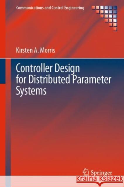 Controller Design for Distributed Parameter Systems Kirsten A. Morris 9783030349486 Springer