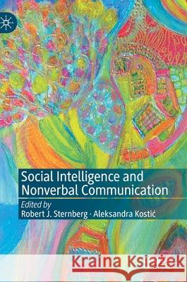 Social Intelligence and Nonverbal Communication Robert J. Sternberg Aleksandra Kostic 9783030349639 Palgrave MacMillan