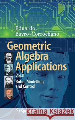 Geometric Algebra Applications Vol. II: Robot Modelling and Control Bayro-Corrochano, Eduardo 9783030349769