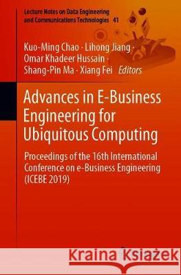 Advances in E-Business Engineering for Ubiquitous Computing: Proceedings of the 16th International Conference on E-Business Engineering (Icebe 2019) Chao, Kuo-Ming 9783030349851 Springer