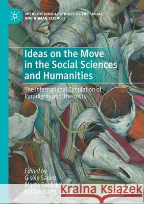 Ideas on the Move in the Social Sciences and Humanities: The International Circulation of Paradigms and Theorists Gis Sapiro Marco Santoro Patrick Baert 9783030350260 Palgrave MacMillan