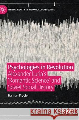 Psychologies in Revolution: Alexander Luria's 'Romantic Science' and Soviet Social History Proctor, Hannah 9783030350277 Palgrave MacMillan