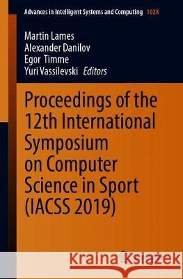 Proceedings of the 12th International Symposium on Computer Science in Sport (Iacss 2019) Lames, Martin 9783030350475 Springer