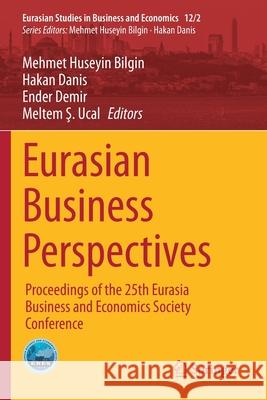Eurasian Business Perspectives: Proceedings of the 25th Eurasia Business and Economics Society Conference Mehmet Huseyin Bilgin Hakan Danis Ender Demir 9783030350536