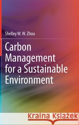 Carbon Management for a Sustainable Environment Shelley W. W. Zhou 9783030350611 Springer