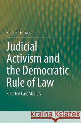 Judicial Activism and the Democratic Rule of Law: Selected Case Studies Sonja C. Grover 9783030350871 Springer