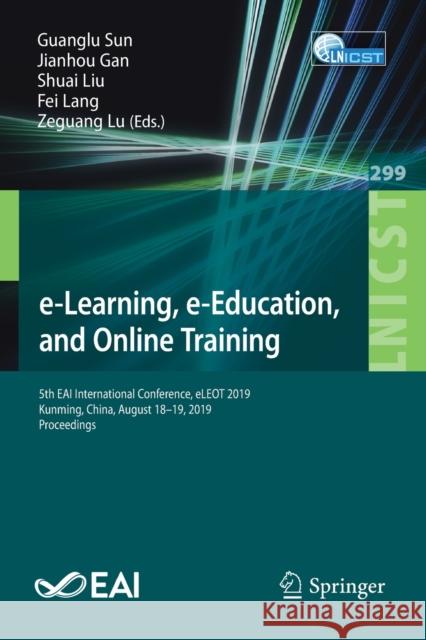 E-Learning, E-Education, and Online Training: 5th Eai International Conference, Eleot 2019, Kunming, China, August 18-19, 2019, Proceedings Sun, Guanglu 9783030350949