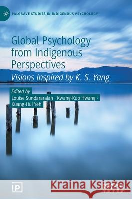 Global Psychology from Indigenous Perspectives: Visions Inspired by K. S. Yang Sundararajan, Louise 9783030351243