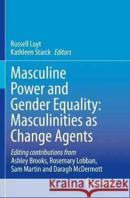 Masculine Power and Gender Equality: Masculinities as Change Agents Russell Luyt Kathleen Starck 9783030351649