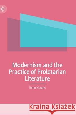 Modernism and the Practice of Proletarian Literature Simon Cooper 9783030351946