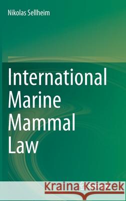International Marine Mammal Law Nikolas Sellheim 9783030352677 Springer