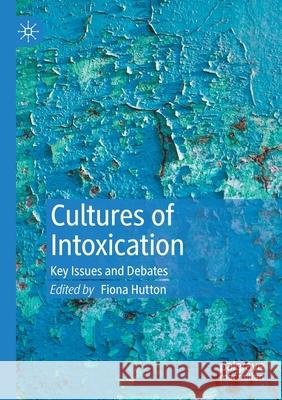 Cultures of Intoxication: Key Issues and Debates Fiona Hutton 9783030352868 Palgrave MacMillan