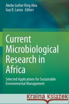 Current Microbiological Research in Africa: Selected Applications for Sustainable Environmental Management Akebe Luther King Abia Guy R. Lanza 9783030352981