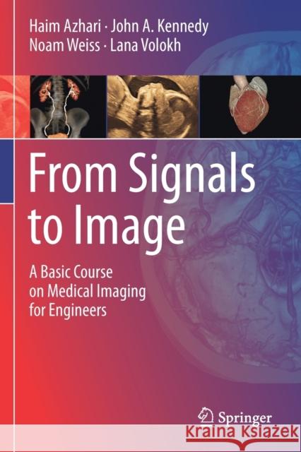 From Signals to Image: A Basic Course on Medical Imaging for Engineers Haim Azhari John A. Kennedy Noam Weiss 9783030353285 Springer