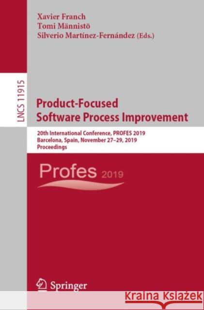 Product-Focused Software Process Improvement: 20th International Conference, Profes 2019, Barcelona, Spain, November 27-29, 2019, Proceedings Franch, Xavier 9783030353322