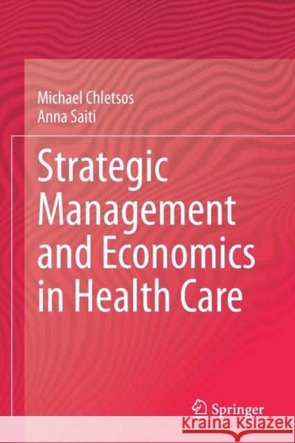 Strategic Management and Economics in Health Care Michael Chletsos Anna Saiti 9783030353728 Springer