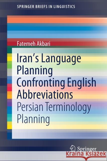 Iran's Language Planning Confronting English Abbreviations: Persian Terminology Planning Akbari, Fatemeh 9783030353827