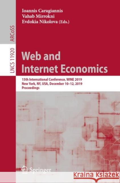 Web and Internet Economics: 15th International Conference, Wine 2019, New York, Ny, Usa, December 10-12, 2019, Proceedings Caragiannis, Ioannis 9783030353889