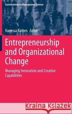 Entrepreneurship and Organizational Change: Managing Innovation and Creative Capabilities Ratten, Vanessa 9783030354145