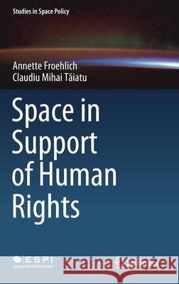 Space in Support of Human Rights Annette Froehlich Claudiu Mihai Taiatu 9783030354251 Springer