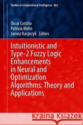 Intuitionistic and Type-2 Fuzzy Logic Enhancements in Neural and Optimization Algorithms: Theory and Applications Oscar Castillo Patricia Melin Janusz Kacprzyk 9783030354442 Springer