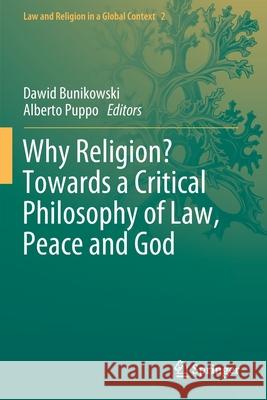 Why Religion? Towards a Critical Philosophy of Law, Peace and God Dawid Bunikowski Alberto Puppo 9783030354862 Springer