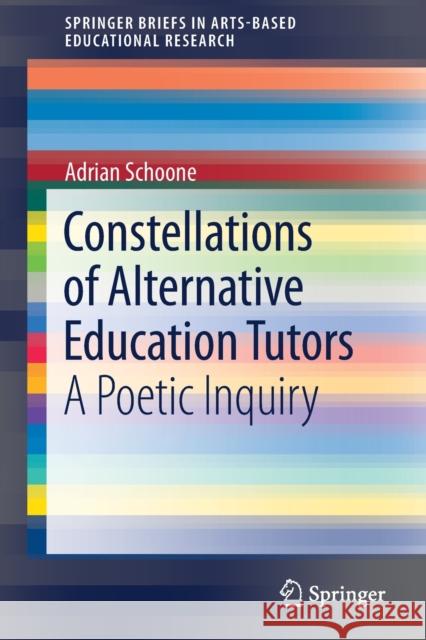 Constellations of Alternative Education Tutors: A Poetic Inquiry Schoone, Adrian 9783030354947 Springer