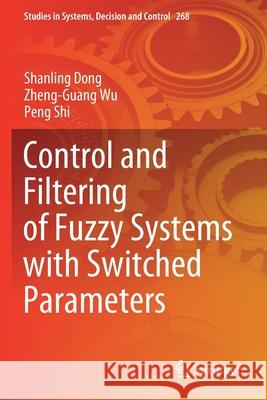 Control and Filtering of Fuzzy Systems with Switched Parameters Shanling Dong Zheng-Guang Wu Peng Shi 9783030355685