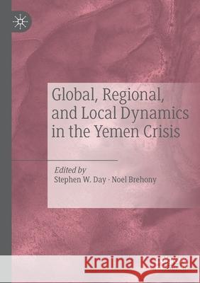 Global, Regional, and Local Dynamics in the Yemen Crisis Stephen W. Day Noel Brehony 9783030355807