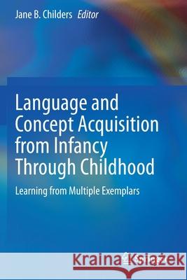 Language and Concept Acquisition from Infancy Through Childhood: Learning from Multiple Exemplars Jane B. Childers 9783030355968